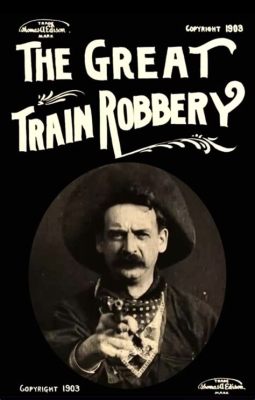 The Great Train Robbery!  A Thrilling Western Adventure Featuring Early Cinematic Techniques and Edwin S. Porter's Innovative Direction!